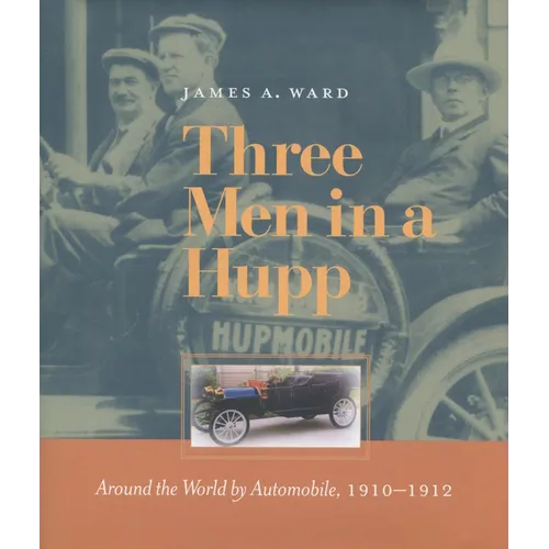 Three Men in a Hupp: Around the World by Automobile, 1910-1912
