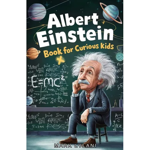 Albert Einstein Book for Curious Kids: Explore the Life and Ideas of the Legendary Scientist