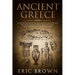 Ancient Greece: A Concise Overview of the Greek History and Mythology Including Classical Greece, Hellenistic Greece, Roman Greece and The Byzantine E