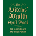 The Witches' Wealth Spell Book: For Abundance and Prosperity