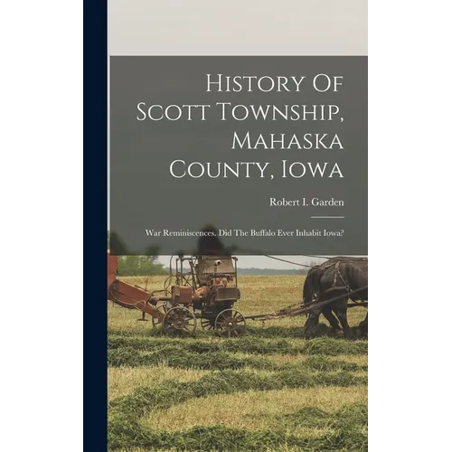 History Of Scott Township, Mahaska County, Iowa: War Reminiscences. Did The Buffalo Ever Inhabit Iowa?