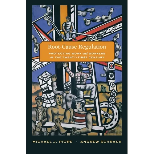 Root-Cause Regulation: Protecting Work and Workers in the Twenty-First Century