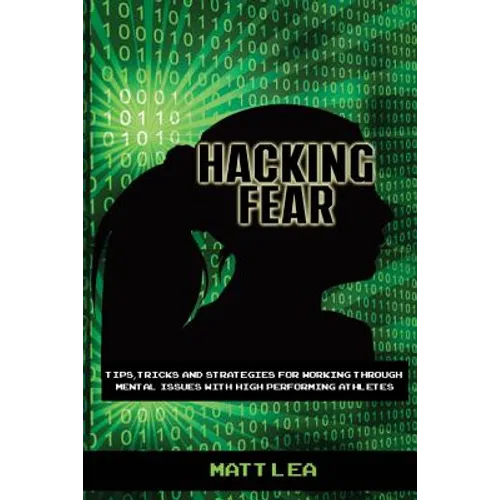 Hacking Fear: Tips, tricks, and strategies for working through mental issues with high performing athletes