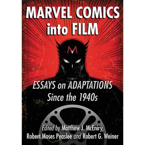 Marvel Comics Into Film: Essays on Adaptations Since the 1940s
