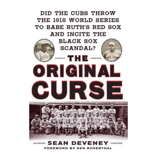 The Original Curse: Did the Cubs Throw the 1918 World Series to Babe Ruth's Red Sox and Incite the Black Sox Scandal?