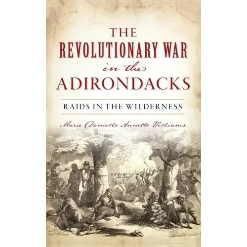 Revolutionary War in the Adirondacks: Raids in the Wilderness