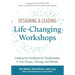 Designing & Leading Life-Changing Workshops: Creating the Conditions for Transformation in Your Groups, Trainings, and Retreats