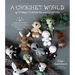 A Crochet World of Creepy Creatures and Cryptids: 40 Amigurumi Patterns for Adorable Monsters, Mythical Beings and More