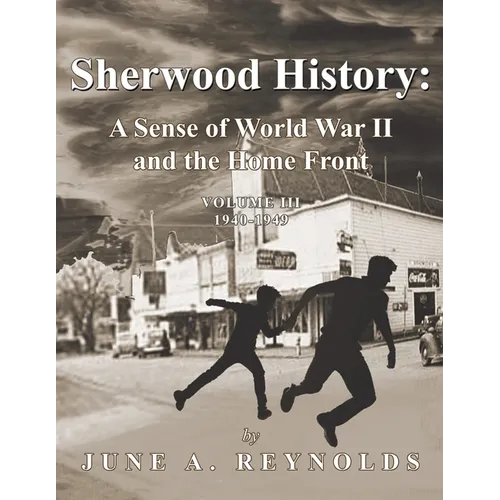 Sherwood History: A Sense of World War II and the Home Front - Volume III 1940-1949