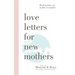 Love Letters For New Mothers: Wisdom from one mother to another