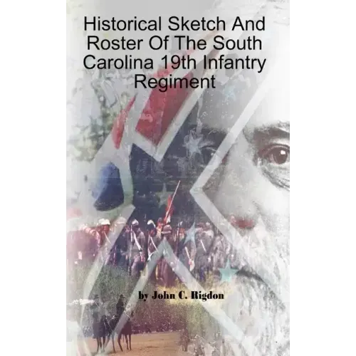 Historical Sketch And Roster Of The South Carolina 19th Infantry Regiment
