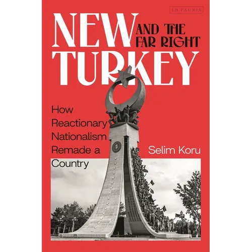 New Turkey and the Far Right: How Reactionary Nationalism Remade a Country