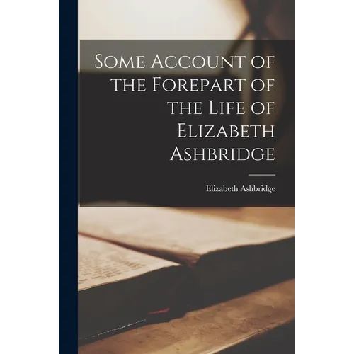 Some Account of the Forepart of the Life of Elizabeth Ashbridge
