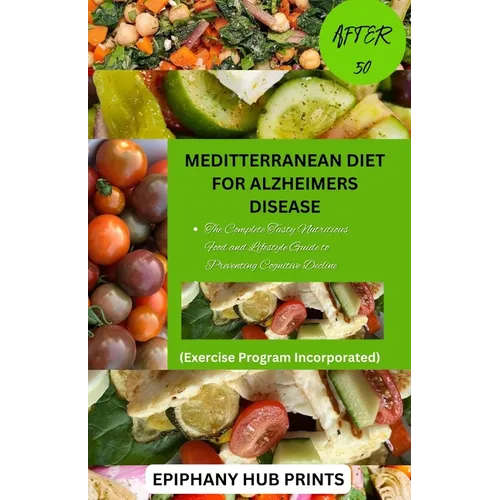 Meditterranean Diet for Alzheimers Disease After 50: The Complete Tasty Nutritious Food and Lifestyle Guide to Preventing Cognitive Decline