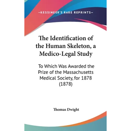 The Identification of the Human Skeleton, a Medico-Legal Study: To Which Was Awarded the Prize of the Massachusetts Medical Society, for 1878 (1878)