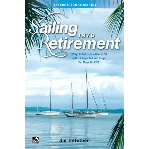 Sailing Into Retirement: 7 Ways to Retire on a Boat at 50 with 10 Steps That Will Keep You There Until 80