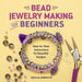Bead Jewelry Making for Beginners: Step-By-Step Instructions for Beautiful Designs