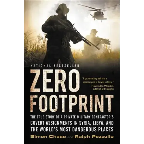 Zero Footprint: The True Story of a Private Military Contractor's Covert Assignments in Syria, Libya, and the World's Most Dangerous Places