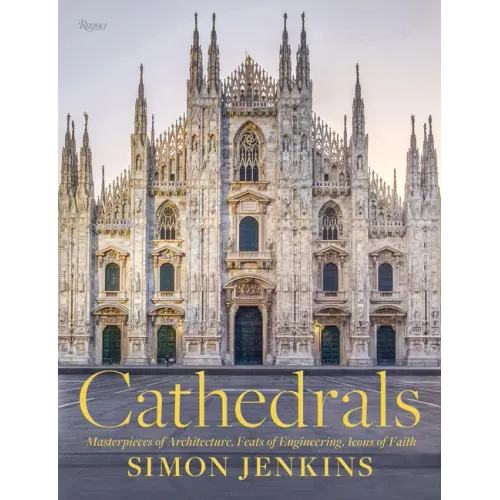 Cathedrals: Masterpieces of Architecture, Feats of Engineering, Icons of Faith