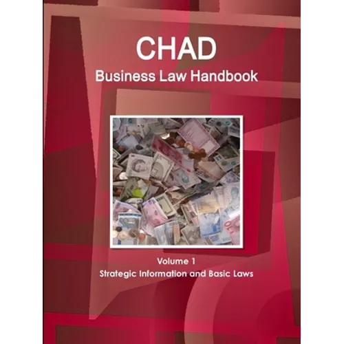 Chad Business Law Handbook Volume 1 Strategic Information and Basic Laws