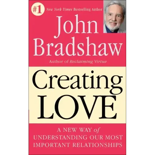 Creating Love: A New Way of Understanding Our Most Important Relationships