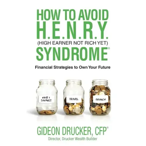 How to Avoid H. E. N. R. Y. Syndrome (High Earner Not Rich Yet): Financial Strategies to Own Your Future