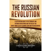 The Russian Revolution: A Captivating Guide to the February and October Revolutions and the Rise of the Soviet Union Led by Vladimir Lenin and