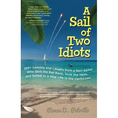 A Sail of Two Idiots: 100+ Lessons and Laughs from a Non-Sailor Who Quit the Rat Race, Took the Helm, and Sailed to a New Life in the Caribbean