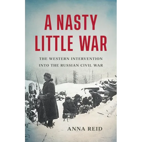 A Nasty Little War: The Western Intervention Into the Russian Civil War