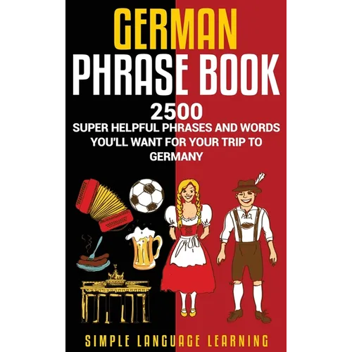 German Phrasebook: 2500 Super Helpful Phrases and Words You'll Want for Your Trip to Germany