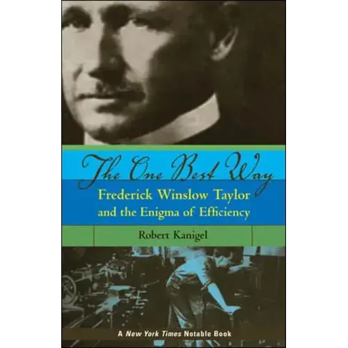 The One Best Way: Frederick Winslow Taylor and the Enigma of Efficiency