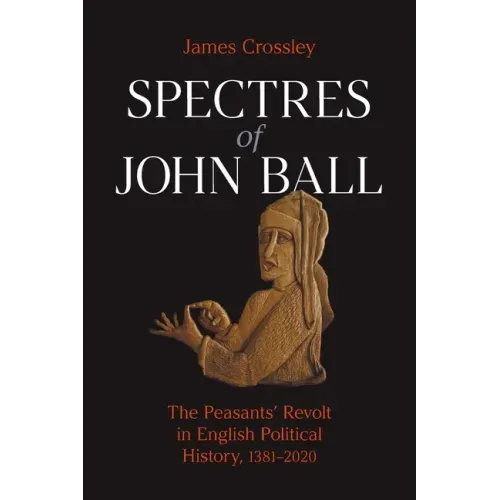 Spectres of John Ball: The Peasants' Revolt in English Political History, 1381-2020