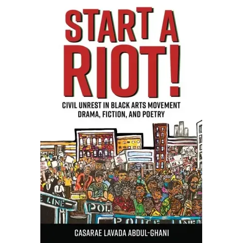 Start a Riot!: Civil Unrest in Black Arts Movement Drama, Fiction, and Poetry