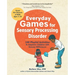 Everyday Games for Sensory Processing Disorder: 100 Playful Activities to Empower Children with Sensory Differences