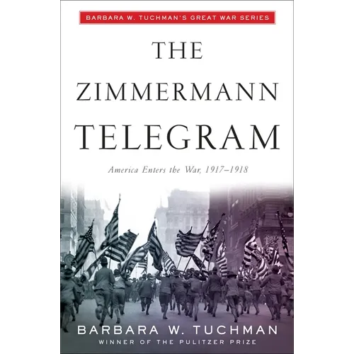 The Zimmermann Telegram: America Enters the War, 1917-1918; Barbara W. Tuchman's Great War Series