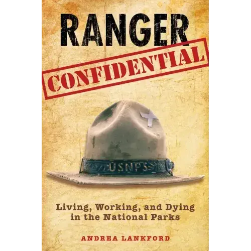 Ranger Confidential: Living, Working, and Dying in the National Parks