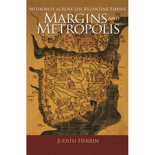 Margins and Metropolis: Authority Across the Byzantine Empire
