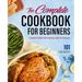 The Complete Cookbook for Beginners: Essential Skills and Step-By-Step Techniques