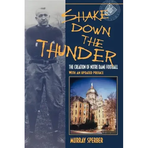 Shake Down the Thunder: The Creation of Notre Dame Football with an Updated Preface