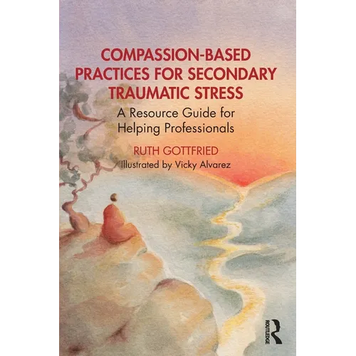 Compassion-Based Practices for Secondary Traumatic Stress: A Resource Guide for Helping Professionals