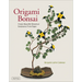 Origami Bonsai: Create Beautiful Botanical Sculptures from Paper: Origami Book with 14 Beautiful Projects and Instructional Videos