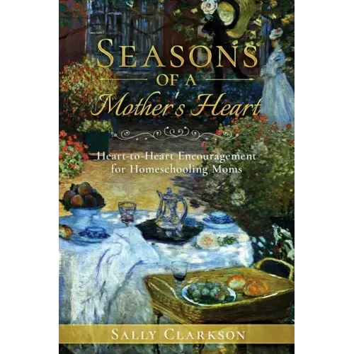 Season's of a Mother's Heart: Heart-to-Heart Encouragement for Homeschooling Moms