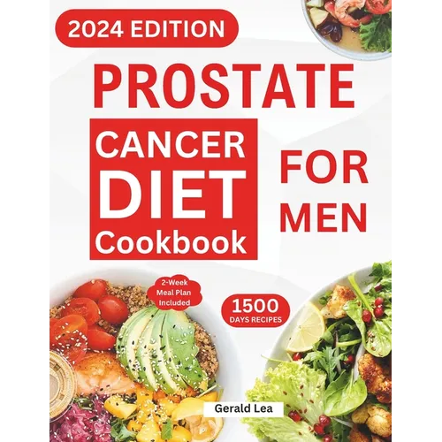 Prostate Cancer Diet Cookbook for Men: Essential Guide to Prostate Cancer Reversal and Prevention with Nourishing & Delicious Recipes to Promote Healt