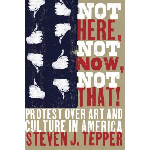Not Here, Not Now, Not That!: Protest over Art and Culture in America