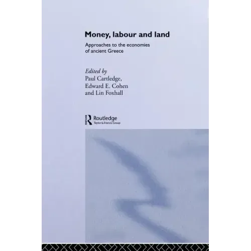 Money, Labour and Land: Approaches to the Economics of Ancient Greece