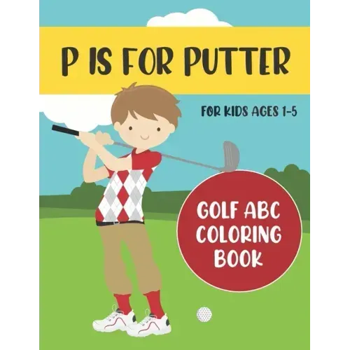 P is for Putter: Golf ABC Coloring Book for Kids Ages 1-5