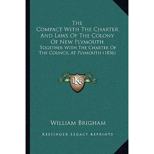 The Compact With The Charter And Laws Of The Colony Of New Plymouth: Together With The Charter Of The Council At Plymouth (1836)