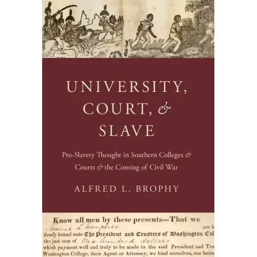 University, Court, and Slave: Pro-Slavery Thought in Southern Colleges and Courts and the Coming of Civil War
