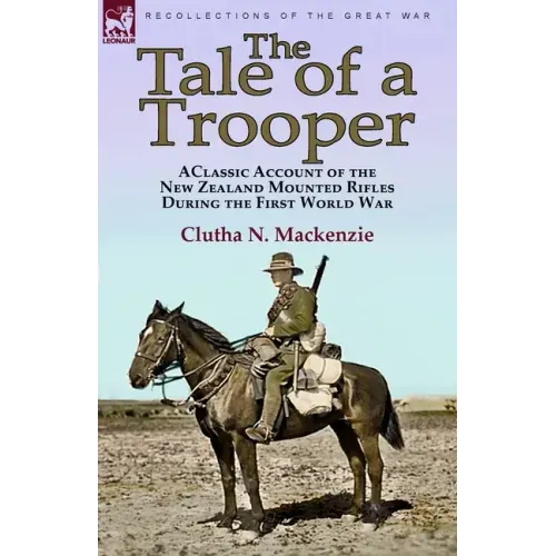 The Tale of a Trooper: a Classic Account of the New Zealand Mounted Rifles During the First World War
