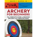 Archery for Beginners: The Complete Guide to Shooting Recurve and Compound Bows